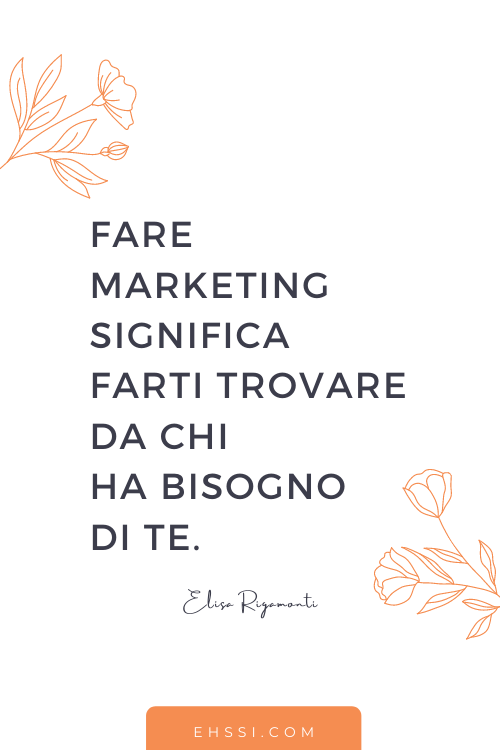 Fare marketing vuol dire farti trovare da chi ha bisogno di te